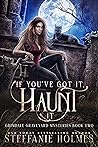 If You've Got It, Haunt It by Steffanie Holmes