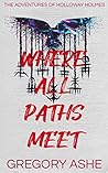 Book cover for Where All Paths Meet (The Adventures of Holloway Holmes #3)