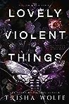 Lovely Violent Things by Trisha Wolfe