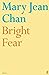 Bright Fear by Mary Jean Chan