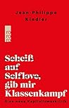 Scheiß auf Selflove, gib mir Klassenkampf: Eine neue Kapitalismuskritik (German Edition)