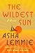 The Wildest Sun by Asha Lemmie