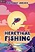 Heretical Fishing: A Cozy G...