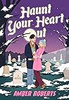 Haunt Your Heart Out by Amber Roberts