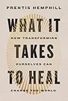 What It Takes to Heal: How Transforming Ourselves Can Change the World