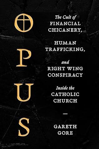 Opus: The Cult of Dark Money, Human Trafficking, and Right-Wing Conspiracy inside the Catholic Church