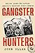 Gangster Hunters: How Hoover's G-men Vanquished America's Deadliest Public Enemies