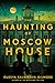 The Haunting of Moscow House by Olesya Salnikova Gilmore