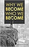 Why We Become Who We Become: Dive deep Into Human mind, Navigate the Path of Personal Development, and Cultivate Growth at Every Life Stage