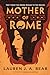 Mother of Rome by Lauren J.A. Bear