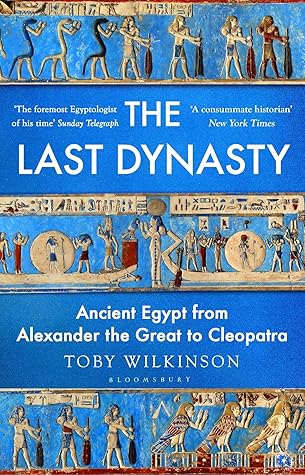 The Last Dynasty: Ancient Egypt from Alexander the Great to Cleopatra