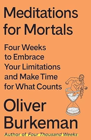 Meditations for Mortals: Four Weeks to Embrace Your Limitations and Make Time for What Counts