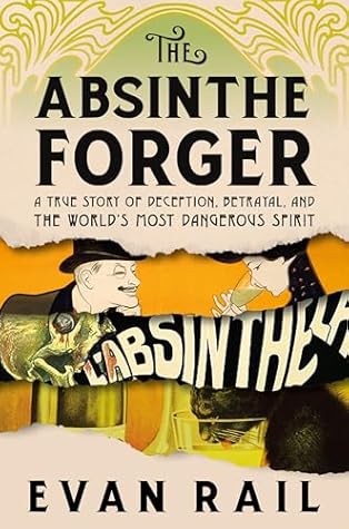 The Absinthe Forger: A True Story of Deception, Betrayal, and the World’s Most Dangerous Spirit