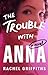 The Trouble with Anna by Rachel   Griffiths