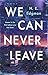 We Can Never Leave: A Novel