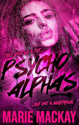 Psycho Alphas: Part One (An Unhinged Reverse Harem Duet #1)