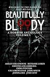 Beautifully Bloody: Volume One (Horror Anthology)