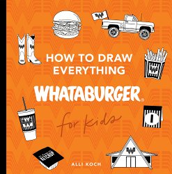 How to Draw Everything Whataburger: Learn to Draw with 35+ Whataburger Food, Drink, and Fun Activities