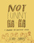 Not Funny Ha-Ha A Handbook for Something Hard by Leah Hayes