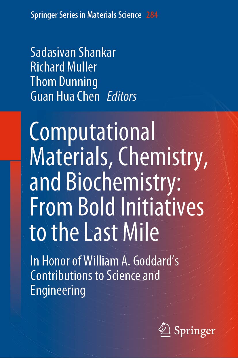 Computational Materials, Chemistry, and Biochemistry: From Bold Initiatives to the Last Mile: In Honor of William A. Goddard’s Contributions to ... (Springer Series in Materials Science, 284)