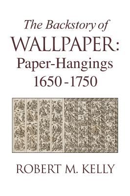 Bild des Verk�ufers f�r The Backstory of Wallpaper: Paper-Hangings 1650-1750 (Hardback or Cased Book) zum Verkauf von BargainBookStores