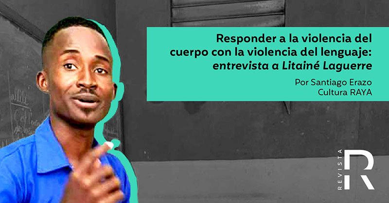 Responder a la violencia del cuerpo con la violencia del lenguaje: entrevista a Litainé Laguerre