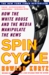 Spin Cycle How the White House and the Media Manipulate the News by Howard Kurtz