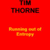 Tim Thorne—poetry, 'Running out of Entropy'